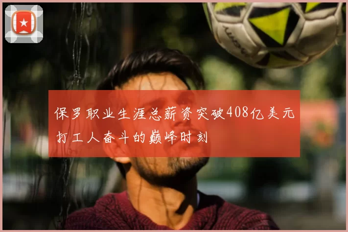 保罗职业生涯总薪资突破408亿美元打工人奋斗的巅峰时刻