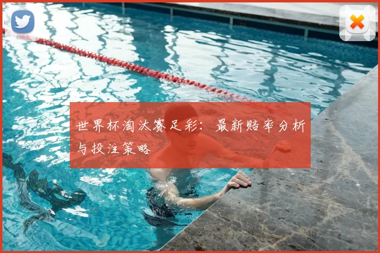 世界杯淘汰赛足彩:最新赔率分析与投注策略