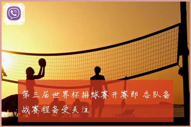 第三届世界杯排球赛开赛即 各队备战赛程备受关注