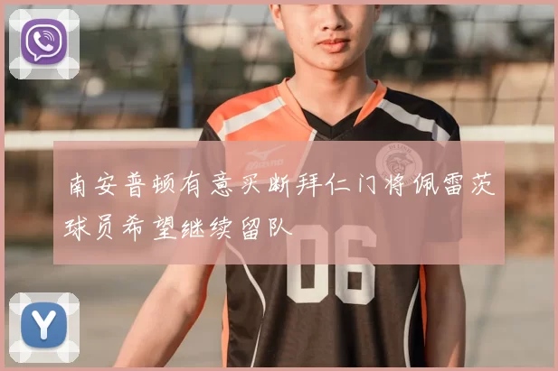 南安普顿有意买断拜仁门将佩雷茨球员希望继续留队