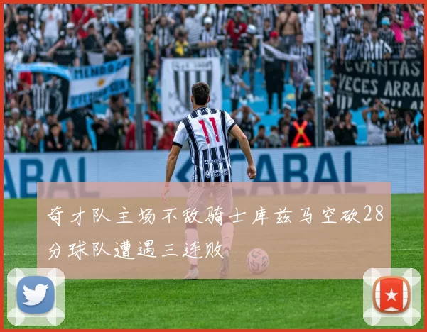 奇才队主场不敌骑士库兹马空砍28分球队遭遇三连败