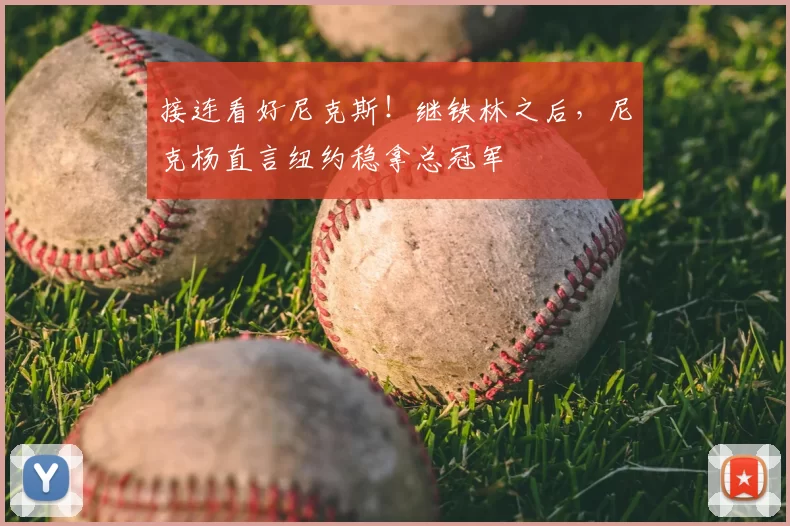 接连看好尼克斯！继铁林之后，尼克杨直言纽约稳拿总冠军