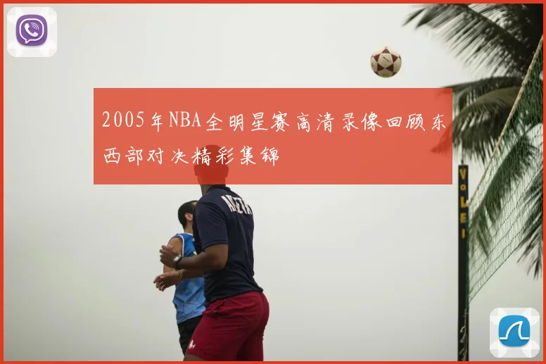 2005年NBA全明星赛高清录像回顾东西部对决精彩集锦