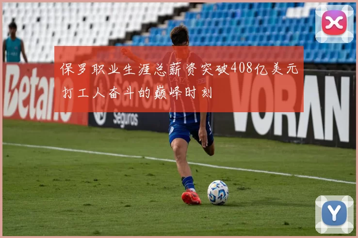保罗职业生涯总薪资突破408亿美元打工人奋斗的巅峰时刻