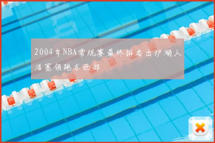2004年NBA常规赛最终排名出炉湖人活塞领跑东西部