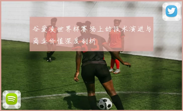 谷爱凌世界杯赛场上的技术演进与商业价值深度剖析