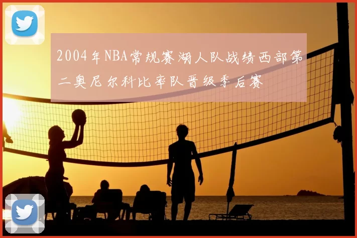 2004年NBA常规赛湖人队战绩西部第二奥尼尔科比率队晋级季后赛