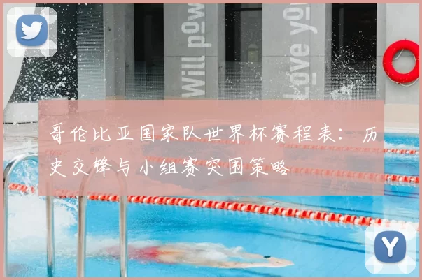 哥伦比亚国家队世界杯赛程表:历史交锋与小组赛突围策略