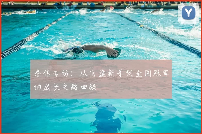 李伟专访:从飞盘新手到全国冠军的成长之路回顾